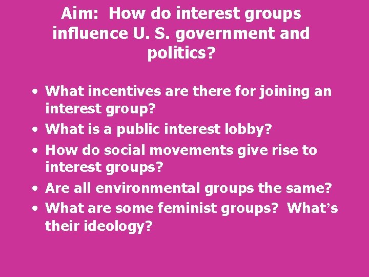 Aim: How do interest groups influence U. S. government and politics? • What incentives Aim: How do interest groups influence U. S. government and politics? • What incentives