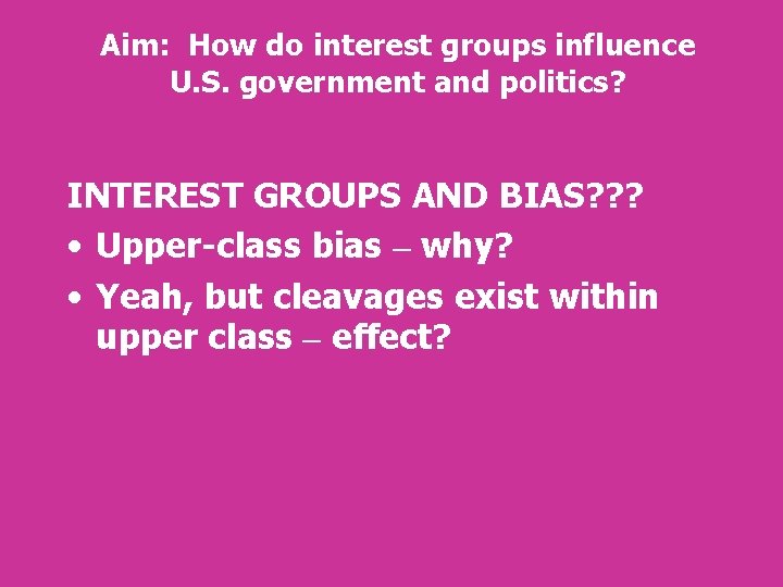 Aim: How do interest groups influence U. S. government and politics? INTEREST GROUPS AND Aim: How do interest groups influence U. S. government and politics? INTEREST GROUPS AND