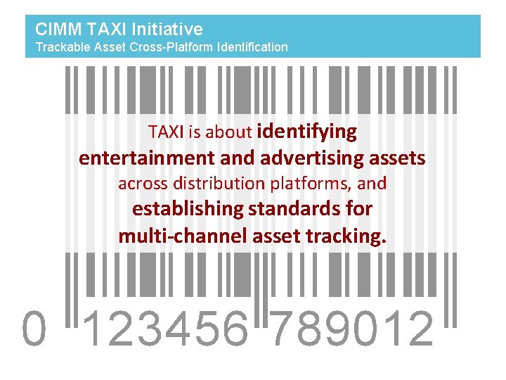 CIMM TAXI Initiative Trackable Asset Cross-Platform Identification TAXI is about identifying entertainment and advertising CIMM TAXI Initiative Trackable Asset Cross-Platform Identification TAXI is about identifying entertainment and advertising