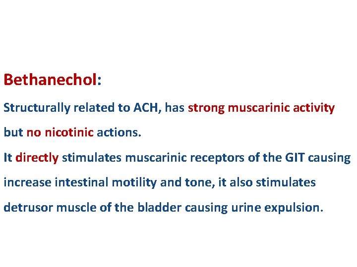 Bethanechol: Structurally related to ACH, has strong muscarinic activity but no nicotinic actions. It