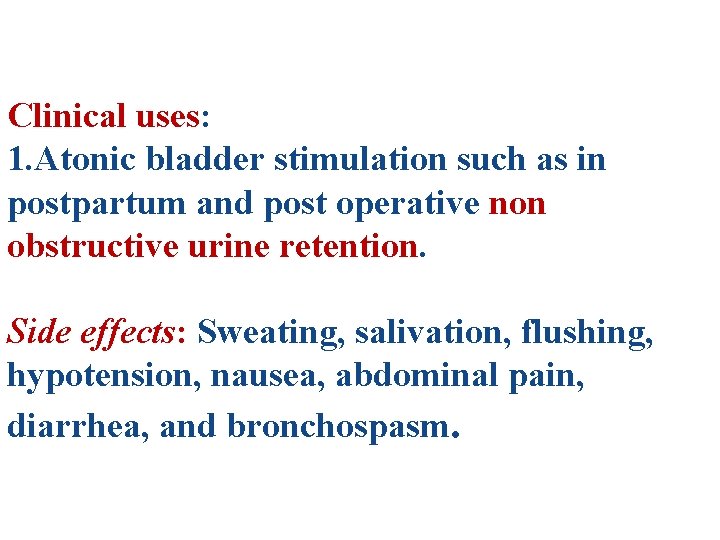 Clinical uses: 1. Atonic bladder stimulation such as in postpartum and post operative non