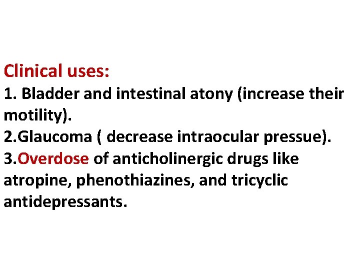 Clinical uses: 1. Bladder and intestinal atony (increase their motility). 2. Glaucoma ( decrease