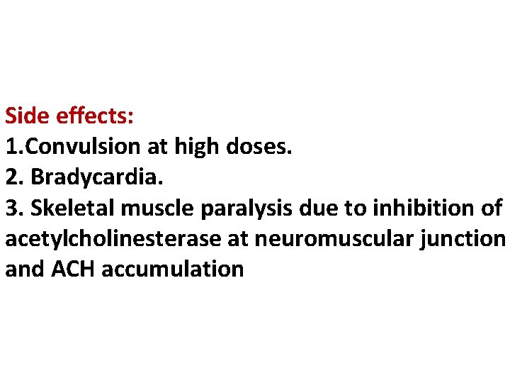 Side effects: 1. Convulsion at high doses. 2. Bradycardia. 3. Skeletal muscle paralysis due