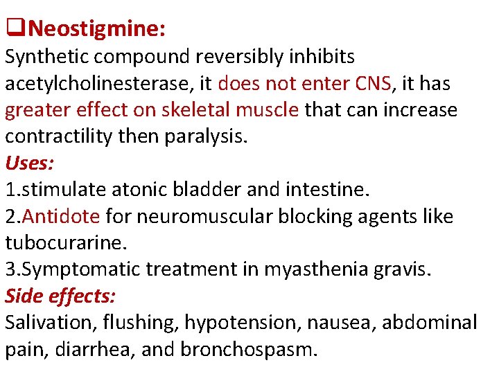 q. Neostigmine: Synthetic compound reversibly inhibits acetylcholinesterase, it does not enter CNS, it has