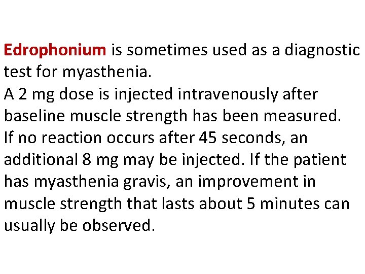 Edrophonium is sometimes used as a diagnostic test for myasthenia. A 2 mg dose