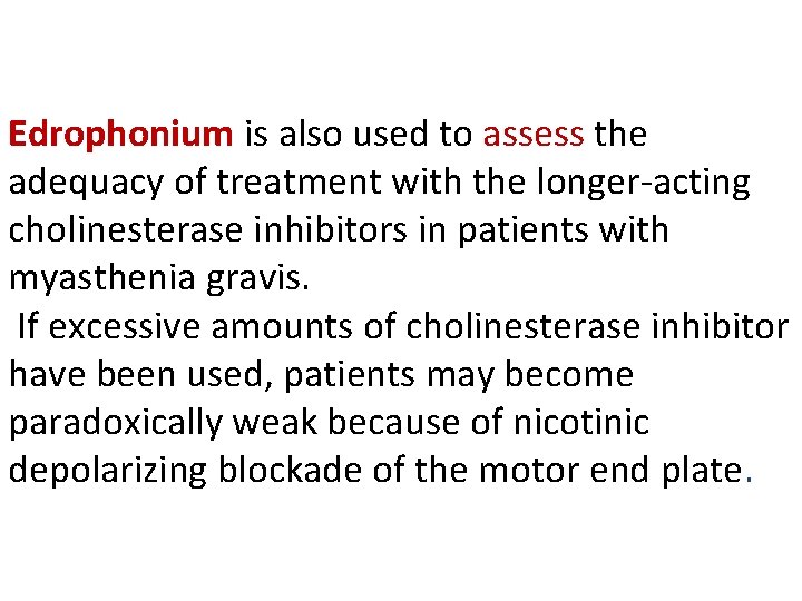 Edrophonium is also used to assess the adequacy of treatment with the longer-acting cholinesterase