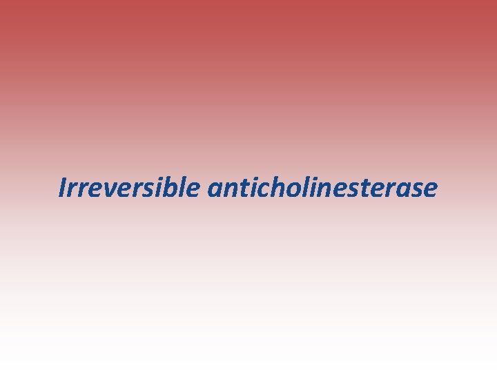 Irreversible anticholinesterase 