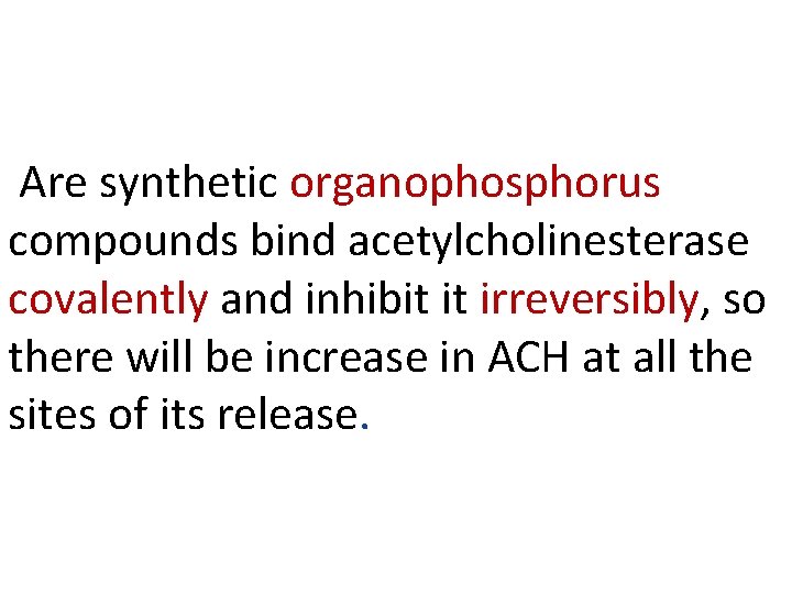 Are synthetic organophosphorus compounds bind acetylcholinesterase covalently and inhibit it irreversibly, so there will