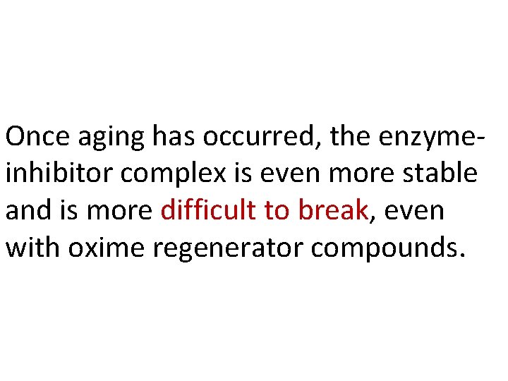 Once aging has occurred, the enzymeinhibitor complex is even more stable and is more