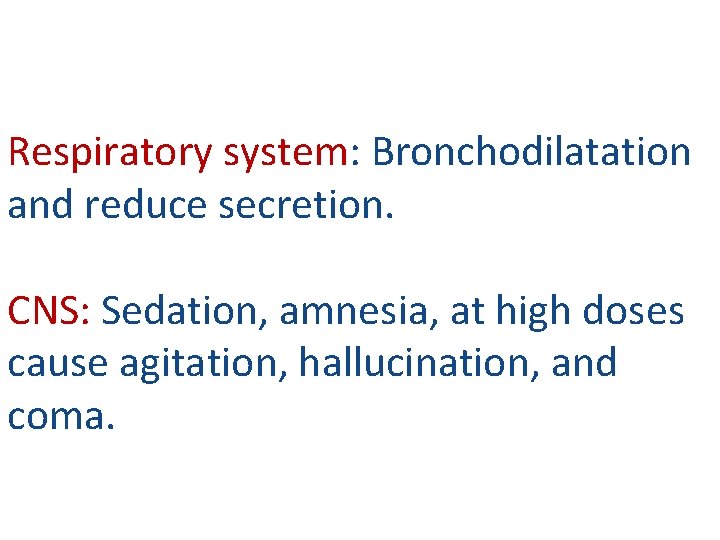 Respiratory system: Bronchodilatation and reduce secretion. CNS: Sedation, amnesia, at high doses cause agitation,