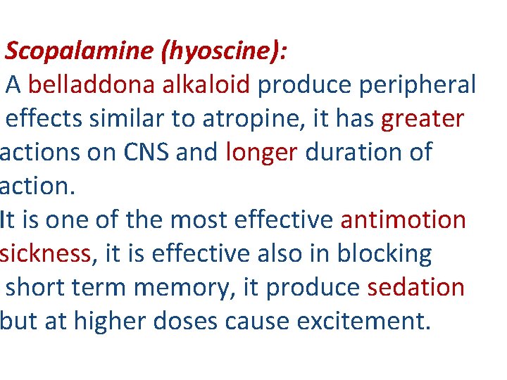 Scopalamine (hyoscine): A belladdona alkaloid produce peripheral effects similar to atropine, it has greater