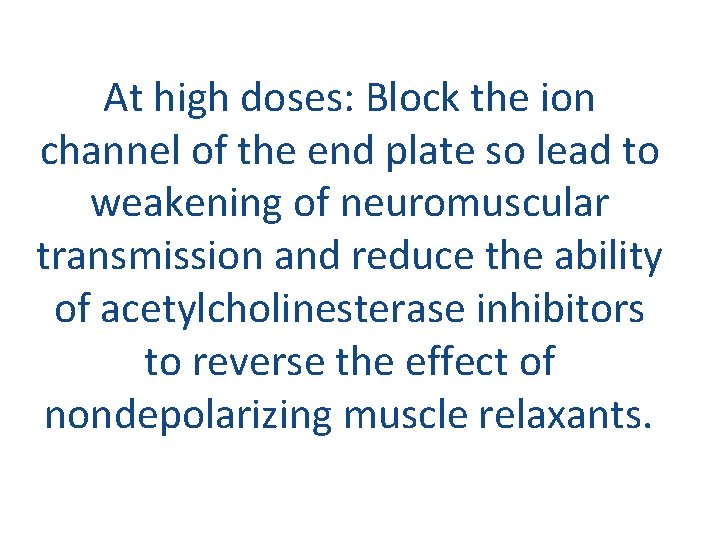 At high doses: Block the ion channel of the end plate so lead to