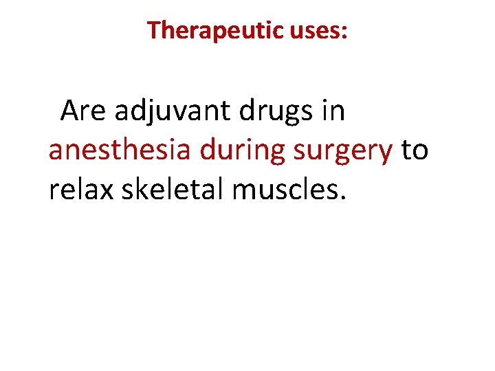 Therapeutic uses: Are adjuvant drugs in anesthesia during surgery to relax skeletal muscles. 