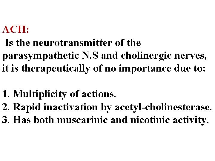ACH: Is the neurotransmitter of the parasympathetic N. S and cholinergic nerves, it is