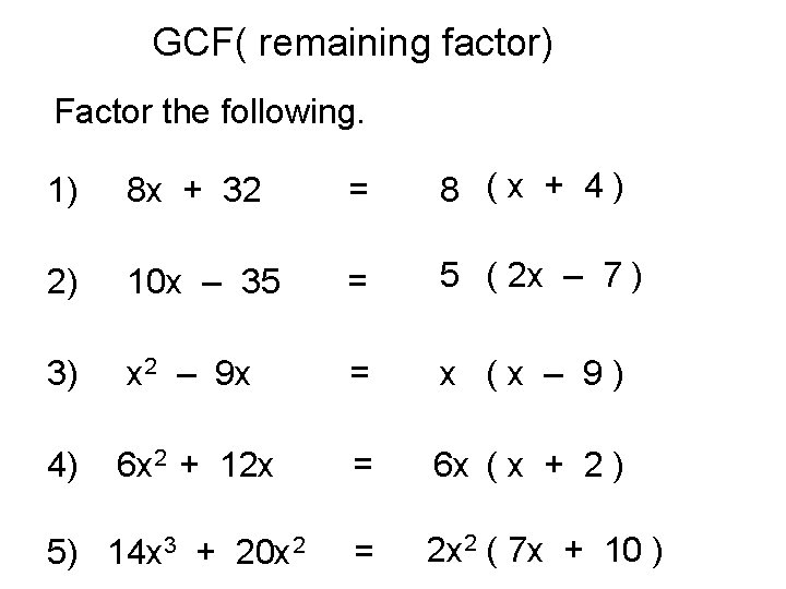 GCF( remaining factor) Factor the following. 1) 8 x + 32 = 8 (x