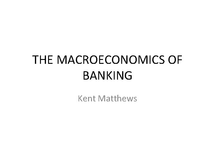 THE MACROECONOMICS OF BANKING Kent Matthews 