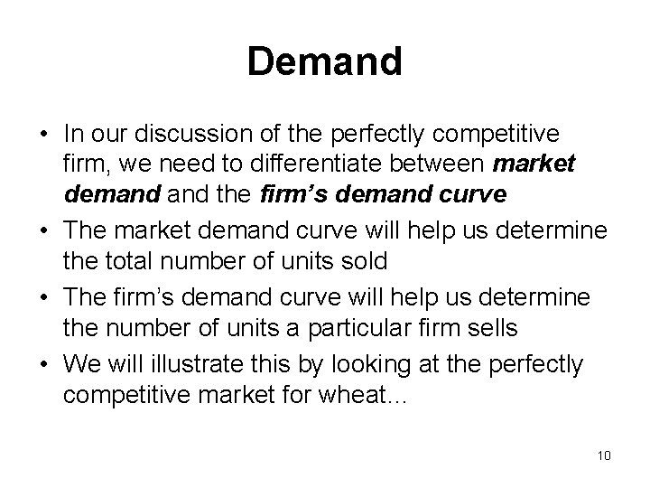 Demand • In our discussion of the perfectly competitive firm, we need to differentiate