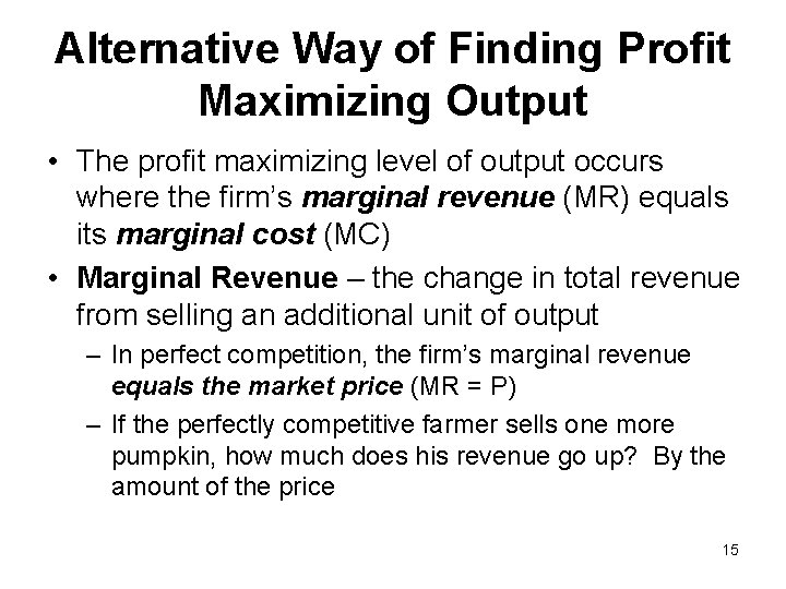 Alternative Way of Finding Profit Maximizing Output • The profit maximizing level of output