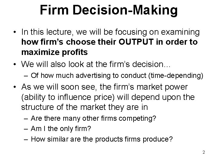 Firm Decision-Making • In this lecture, we will be focusing on examining how firm’s