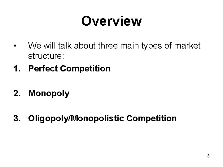 Overview • We will talk about three main types of market structure: 1. Perfect