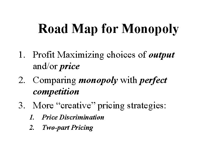 Road Map for Monopoly 1. Profit Maximizing choices of output and/or price 2. Comparing