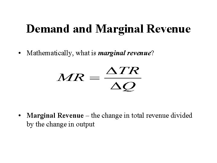 Demand Marginal Revenue • Mathematically, what is marginal revenue? • Marginal Revenue – the