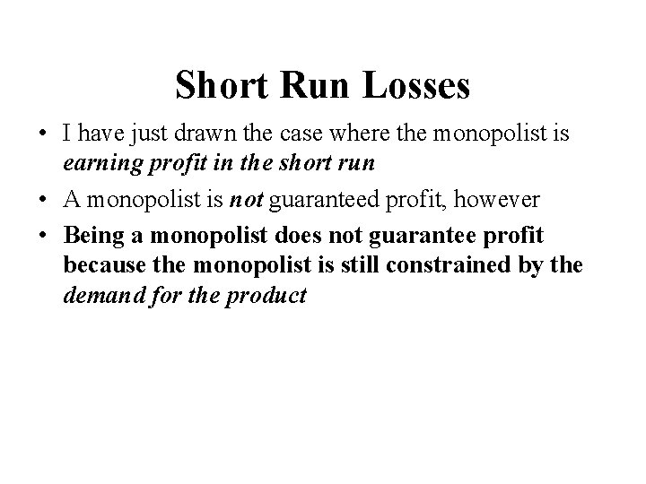 Short Run Losses • I have just drawn the case where the monopolist is