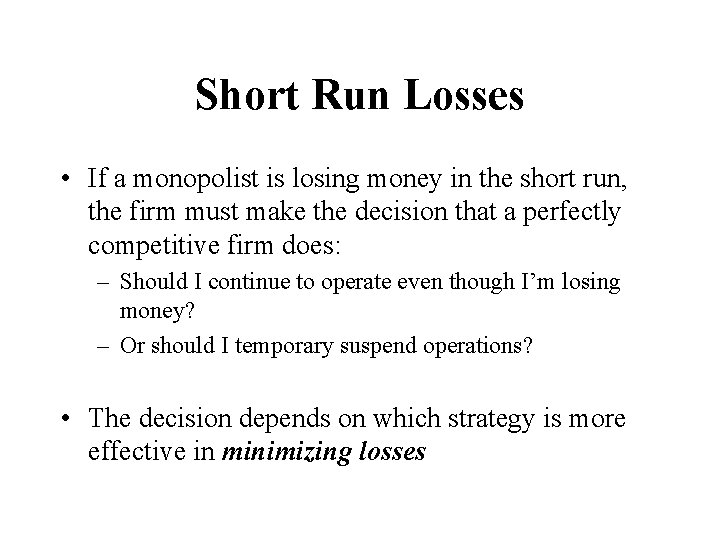 Short Run Losses • If a monopolist is losing money in the short run,