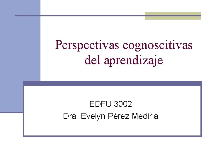 Perspectivas cognoscitivas del aprendizaje EDFU 3002 Dra. Evelyn Pérez Medina 