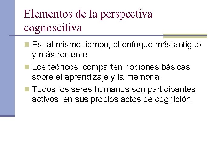 Elementos de la perspectiva cognoscitiva n Es, al mismo tiempo, el enfoque más antiguo