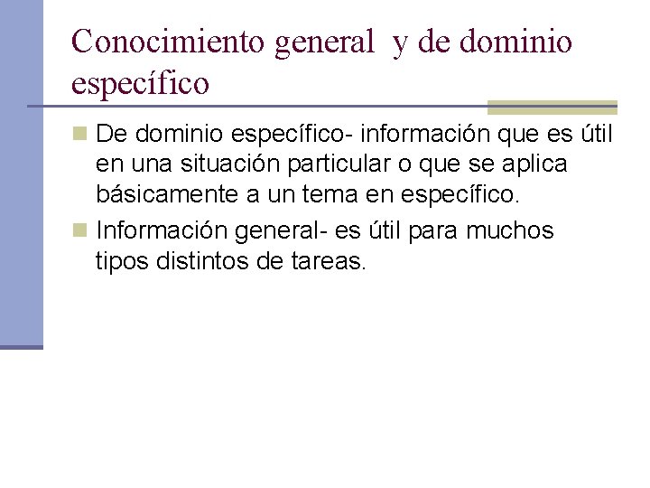 Conocimiento general y de dominio específico n De dominio específico- información que es útil