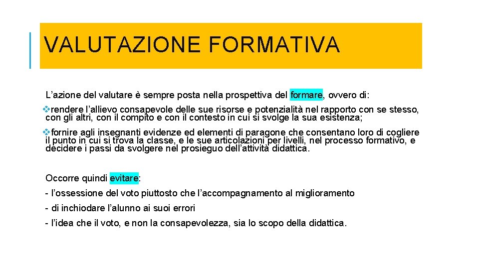 VALUTAZIONE FORMATIVA L’azione del valutare è sempre posta nella prospettiva del formare, ovvero di: