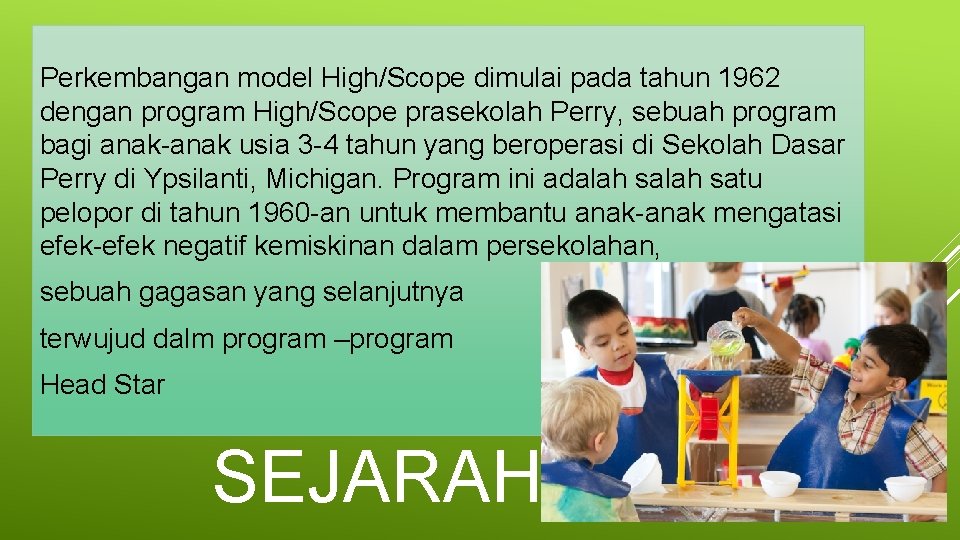 Perkembangan model High/Scope dimulai pada tahun 1962 dengan program High/Scope prasekolah Perry, sebuah program