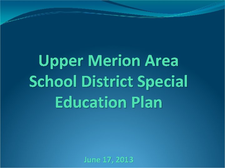 Upper Merion Area School District Special Education Plan June 17, 2013 