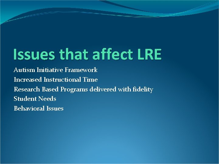 Issues that affect LRE Autism Initiative Framework Increased Instructional Time Research Based Programs delivered