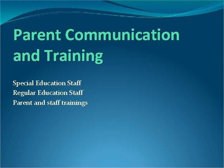 Parent Communication and Training Special Education Staff Regular Education Staff Parent and staff trainings