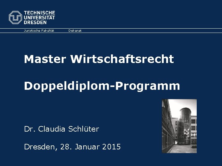 Juristische Fakultät Dekanat Master Wirtschaftsrecht Doppeldiplom-Programm Dr. Claudia Schlüter Dresden, 28. Januar 2015 