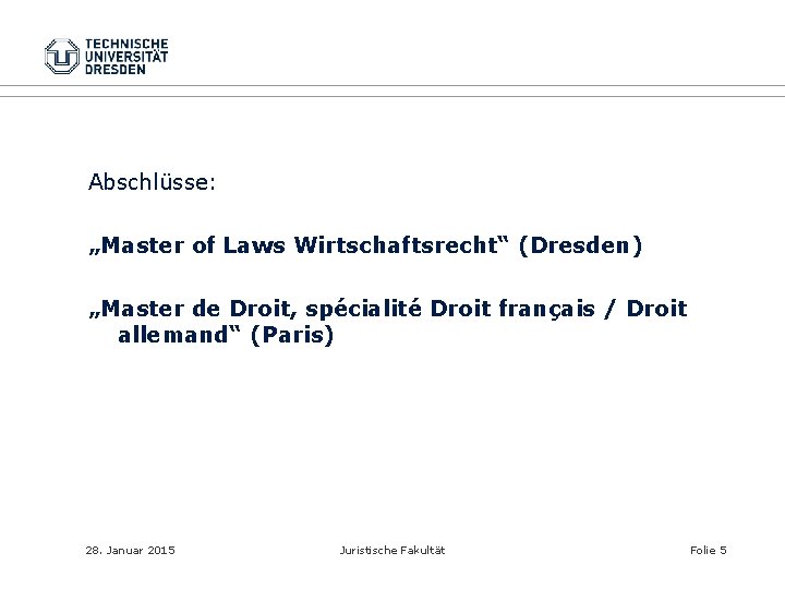 Abschlüsse: „Master of Laws Wirtschaftsrecht“ (Dresden) „Master de Droit, spécialité Droit français / Droit