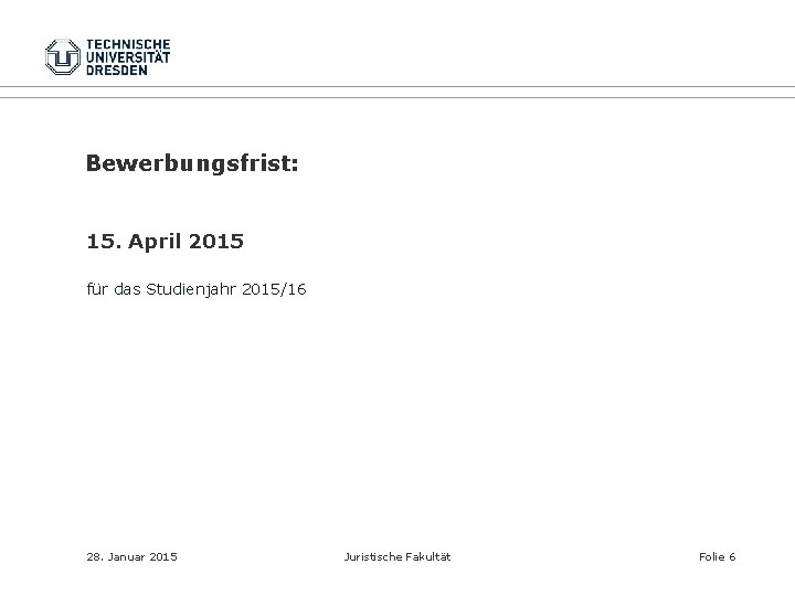 Bewerbungsfrist: 15. April 2015 für das Studienjahr 2015/16 28. Januar 2015 Juristische Fakultät Folie Bewerbungsfrist: 15. April 2015 für das Studienjahr 2015/16 28. Januar 2015 Juristische Fakultät Folie