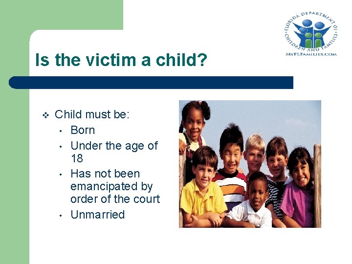 Is the victim a child? v Child must be: • Born • Under the