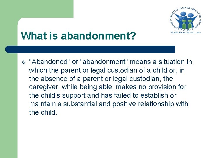 What is abandonment? v "Abandoned" or "abandonment" means a situation in which the parent