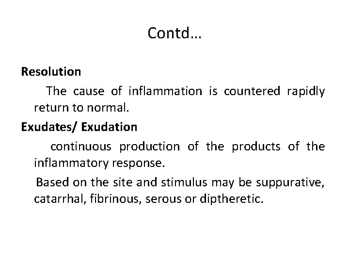 Contd… Resolution The cause of inflammation is countered rapidly return to normal. Exudates/ Exudation
