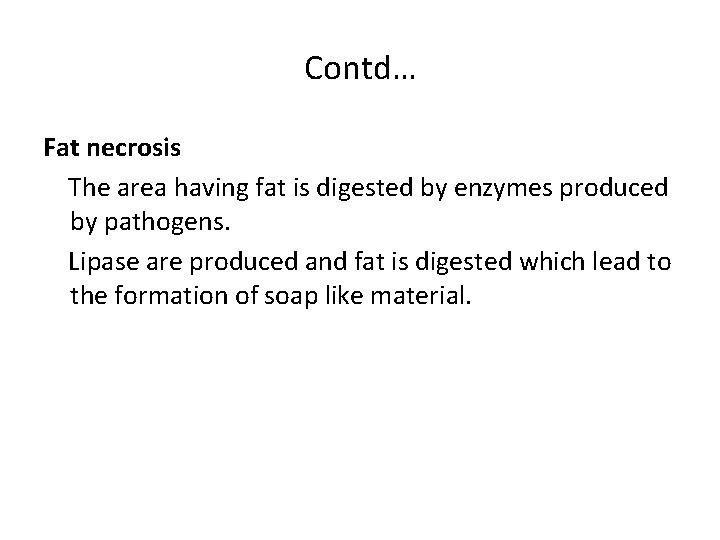 Contd… Fat necrosis The area having fat is digested by enzymes produced by pathogens.