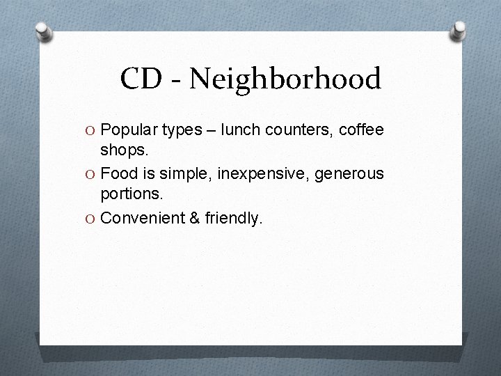 CD - Neighborhood O Popular types – lunch counters, coffee shops. O Food is