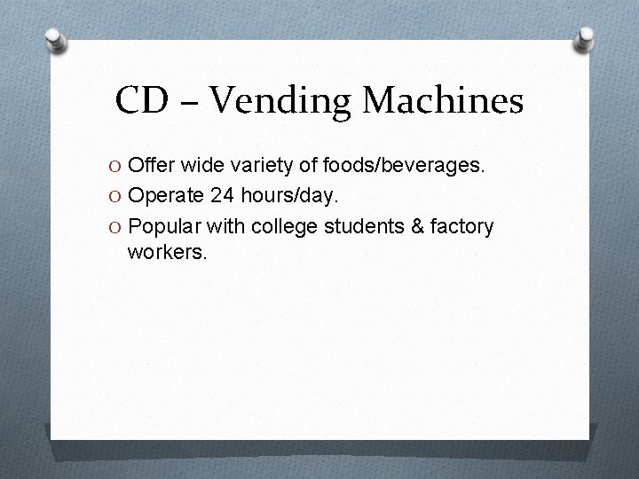 CD – Vending Machines O Offer wide variety of foods/beverages. O Operate 24 hours/day.