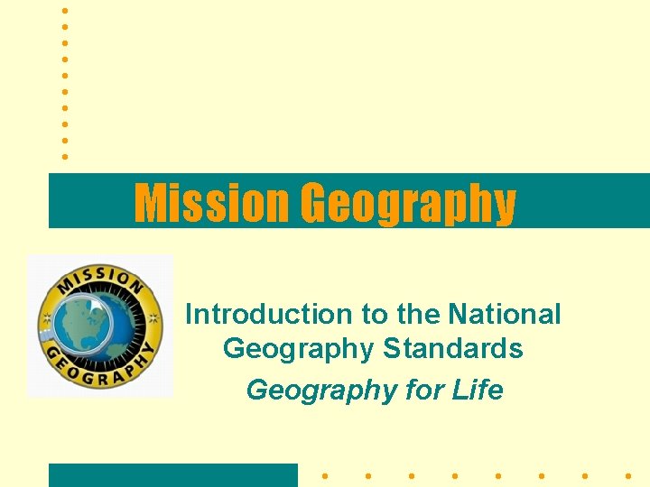 Mission Geography Introduction to the National Geography Standards Geography for Life 