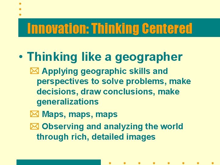 Innovation: Thinking Centered • Thinking like a geographer Applying geographic skills and perspectives to