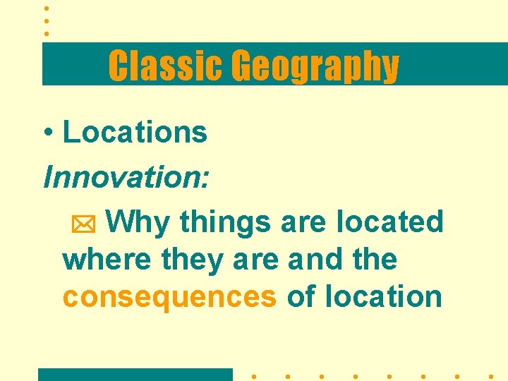 Classic Geography • Locations Innovation: Why things are located where they are and the