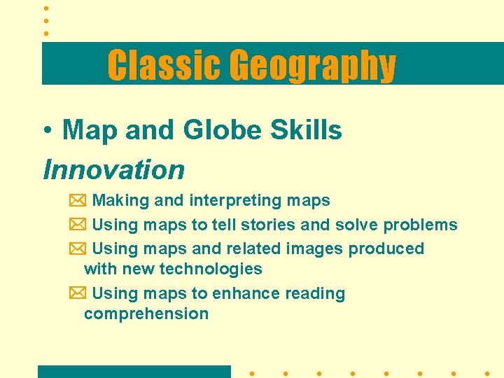 Classic Geography • Map and Globe Skills Innovation Making and interpreting maps Using maps