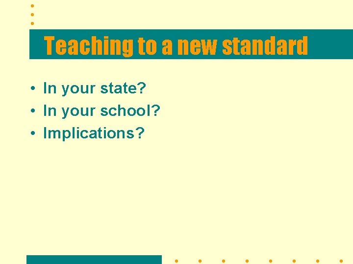 Teaching to a new standard • In your state? • In your school? •